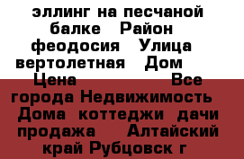 эллинг на песчаной балке › Район ­ феодосия › Улица ­ вертолетная › Дом ­ 2 › Цена ­ 5 500 000 - Все города Недвижимость » Дома, коттеджи, дачи продажа   . Алтайский край,Рубцовск г.